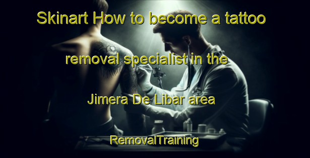 Skinart How to become a tattoo removal specialist in the Jimera De Libar area | RemovalTraining | RemovalClasses | SkinartTraining-Spain