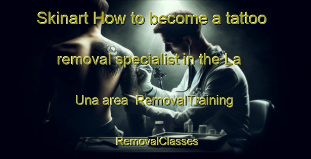 Skinart How to become a tattoo removal specialist in the La Una area | RemovalTraining | RemovalClasses | SkinartTraining-Spain