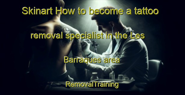 Skinart How to become a tattoo removal specialist in the Les Barraques area | RemovalTraining | RemovalClasses | SkinartTraining-Spain