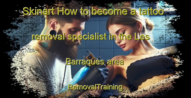 Skinart How to become a tattoo removal specialist in the Les Barraques area | RemovalTraining | RemovalClasses | SkinartTraining-Spain