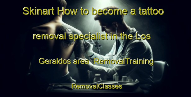 Skinart How to become a tattoo removal specialist in the Los Geraldos area | RemovalTraining | RemovalClasses | SkinartTraining-Spain