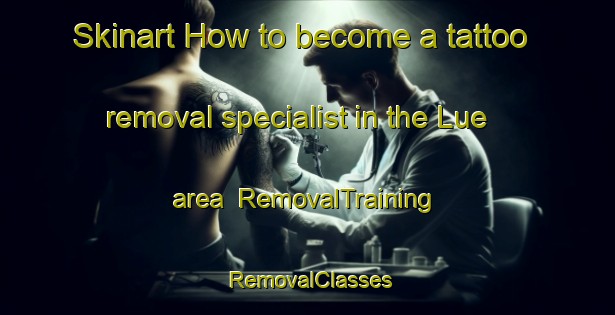 Skinart How to become a tattoo removal specialist in the Lue area | RemovalTraining | RemovalClasses | SkinartTraining-Spain