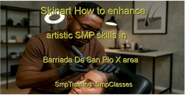 Skinart How to enhance artistic SMP skills in Barriada De San Pio X area | SmpTraining | SmpClasses | SkinartTraining-Spain