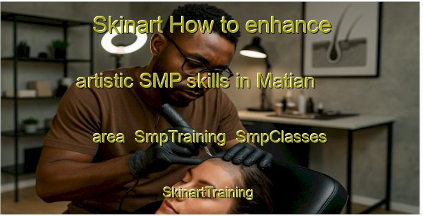 Skinart How to enhance artistic SMP skills in Matian area | SmpTraining | SmpClasses | SkinartTraining-Spain