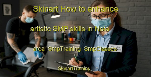 Skinart How to enhance artistic SMP skills in Noia area | SmpTraining | SmpClasses | SkinartTraining-Spain
