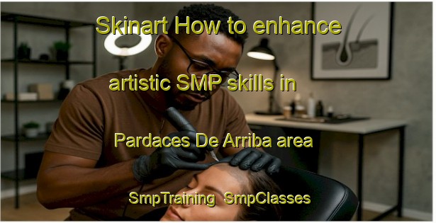 Skinart How to enhance artistic SMP skills in Pardaces De Arriba area | SmpTraining | SmpClasses | SkinartTraining-Spain