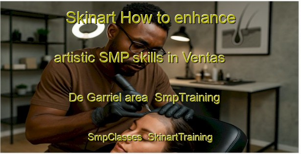 Skinart How to enhance artistic SMP skills in Ventas De Garriel area | SmpTraining | SmpClasses | SkinartTraining-Spain