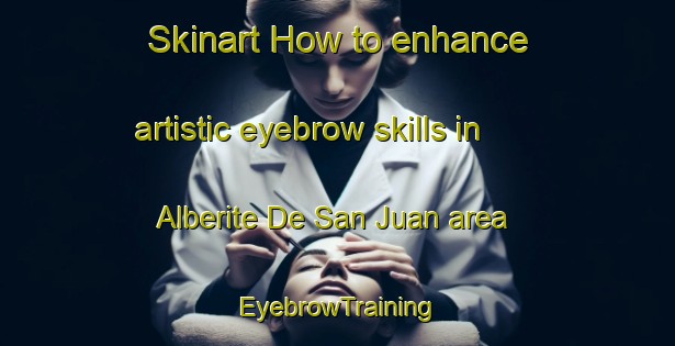 Skinart How to enhance artistic eyebrow skills in Alberite De San Juan area | EyebrowTraining | EyebrowClasses | SkinartTraining-Spain