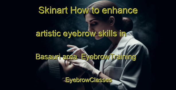 Skinart How to enhance artistic eyebrow skills in Basauri area | EyebrowTraining | EyebrowClasses | SkinartTraining-Spain