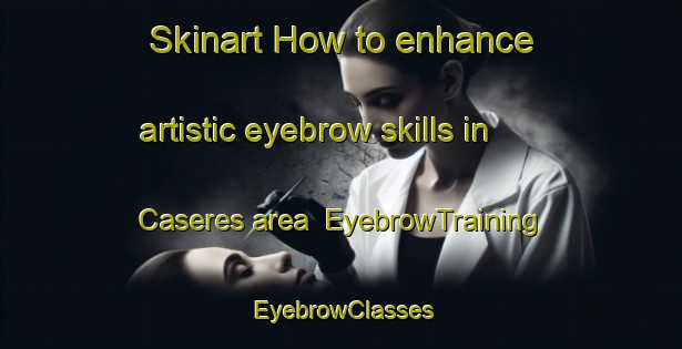 Skinart How to enhance artistic eyebrow skills in Caseres area | EyebrowTraining | EyebrowClasses | SkinartTraining-Spain
