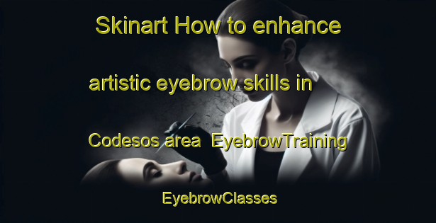 Skinart How to enhance artistic eyebrow skills in Codesos area | EyebrowTraining | EyebrowClasses | SkinartTraining-Spain