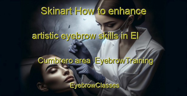 Skinart How to enhance artistic eyebrow skills in El Cumbrero area | EyebrowTraining | EyebrowClasses | SkinartTraining-Spain