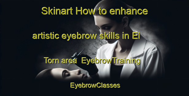 Skinart How to enhance artistic eyebrow skills in El Torn area | EyebrowTraining | EyebrowClasses | SkinartTraining-Spain
