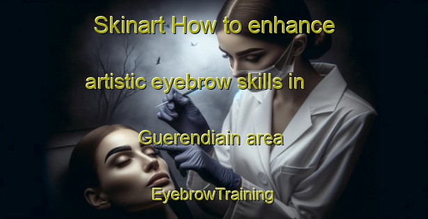 Skinart How to enhance artistic eyebrow skills in Guerendiain area | EyebrowTraining | EyebrowClasses | SkinartTraining-Spain