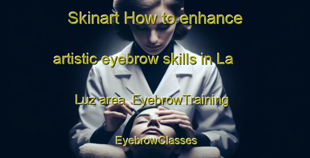 Skinart How to enhance artistic eyebrow skills in La Luz area | EyebrowTraining | EyebrowClasses | SkinartTraining-Spain
