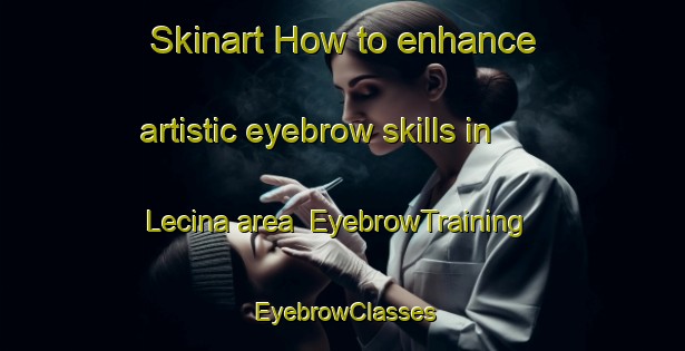 Skinart How to enhance artistic eyebrow skills in Lecina area | EyebrowTraining | EyebrowClasses | SkinartTraining-Spain