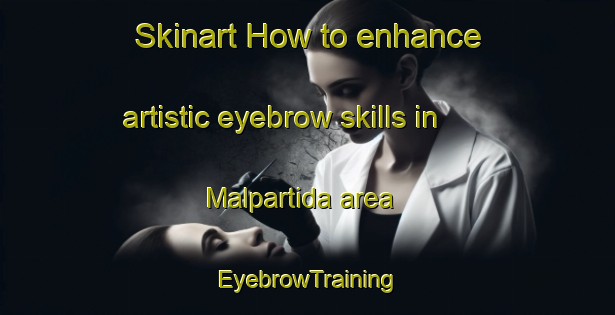 Skinart How to enhance artistic eyebrow skills in Malpartida area | EyebrowTraining | EyebrowClasses | SkinartTraining-Spain