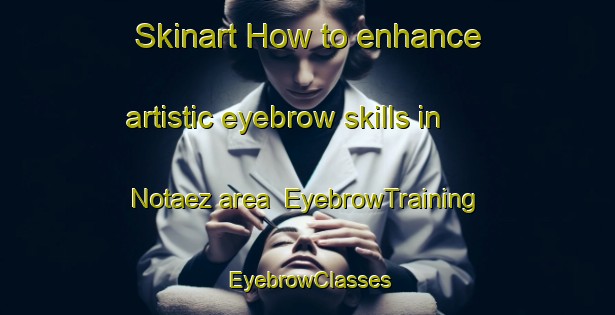 Skinart How to enhance artistic eyebrow skills in Notaez area | EyebrowTraining | EyebrowClasses | SkinartTraining-Spain