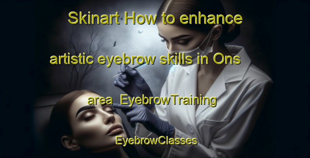 Skinart How to enhance artistic eyebrow skills in Ons area | EyebrowTraining | EyebrowClasses | SkinartTraining-Spain