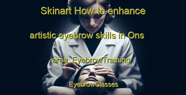 Skinart How to enhance artistic eyebrow skills in Ons area | EyebrowTraining | EyebrowClasses | SkinartTraining-Spain