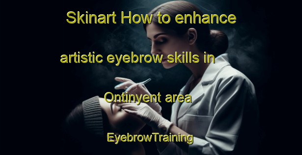 Skinart How to enhance artistic eyebrow skills in Ontinyent area | EyebrowTraining | EyebrowClasses | SkinartTraining-Spain