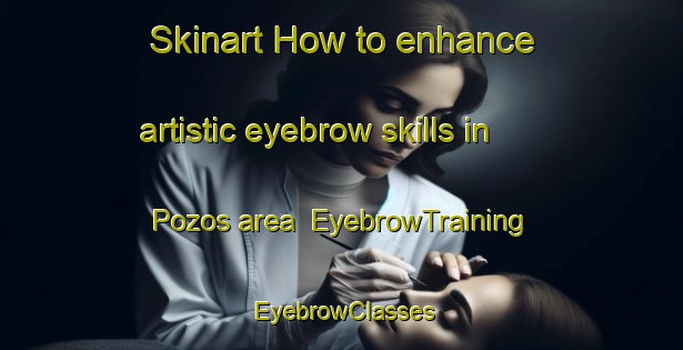Skinart How to enhance artistic eyebrow skills in Pozos area | EyebrowTraining | EyebrowClasses | SkinartTraining-Spain