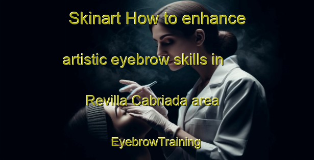 Skinart How to enhance artistic eyebrow skills in Revilla Cabriada area | EyebrowTraining | EyebrowClasses | SkinartTraining-Spain