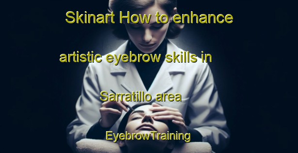 Skinart How to enhance artistic eyebrow skills in Sarratillo area | EyebrowTraining | EyebrowClasses | SkinartTraining-Spain