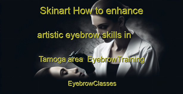 Skinart How to enhance artistic eyebrow skills in Tamoga area | EyebrowTraining | EyebrowClasses | SkinartTraining-Spain