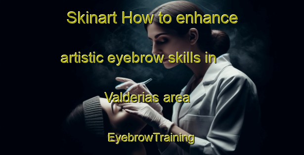 Skinart How to enhance artistic eyebrow skills in Valderias area | EyebrowTraining | EyebrowClasses | SkinartTraining-Spain