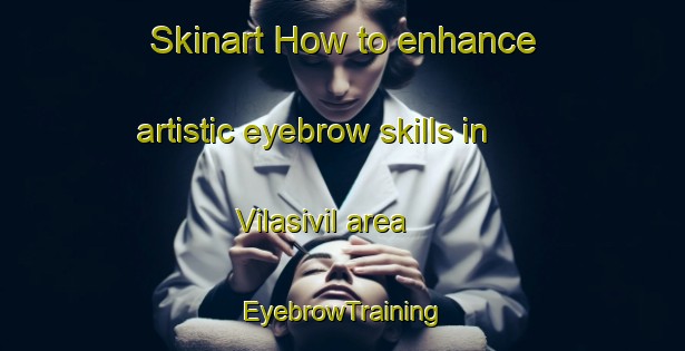 Skinart How to enhance artistic eyebrow skills in Vilasivil area | EyebrowTraining | EyebrowClasses | SkinartTraining-Spain