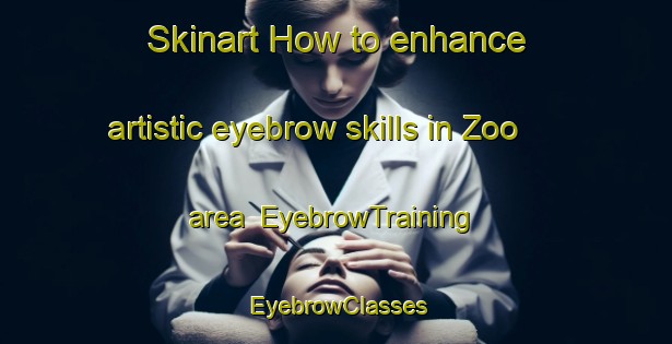Skinart How to enhance artistic eyebrow skills in Zoo area | EyebrowTraining | EyebrowClasses | SkinartTraining-Spain