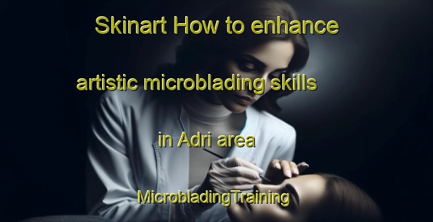 Skinart How to enhance artistic microblading skills in Adri area | #MicrobladingTraining #MicrobladingClasses #SkinartTraining-Spain