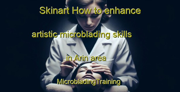 Skinart How to enhance artistic microblading skills in Arin area | #MicrobladingTraining #MicrobladingClasses #SkinartTraining-Spain