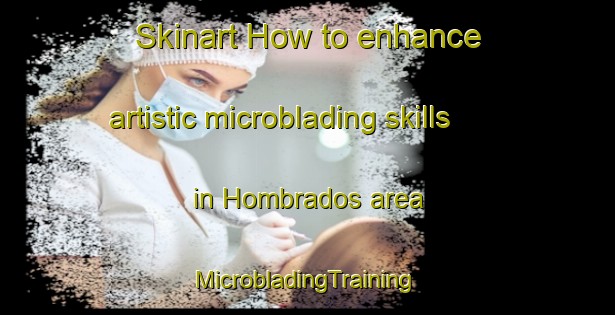 Skinart How to enhance artistic microblading skills in Hombrados area | #MicrobladingTraining #MicrobladingClasses #SkinartTraining-Spain