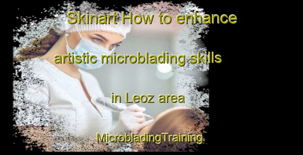 Skinart How to enhance artistic microblading skills in Leoz area | #MicrobladingTraining #MicrobladingClasses #SkinartTraining-Spain