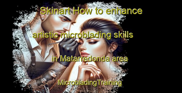 Skinart How to enhance artistic microblading skills in Matarredonda area | #MicrobladingTraining #MicrobladingClasses #SkinartTraining-Spain