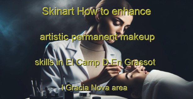 Skinart How to enhance artistic permanent makeup skills in El Camp D En Grassot I Gracia Nova area | PermanentmakeupTraining | PermanentmakeupClasses | SkinartTraining-Spain