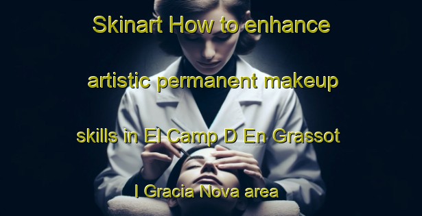 Skinart How to enhance artistic permanent makeup skills in El Camp D En Grassot I Gracia Nova area | PermanentmakeupTraining | PermanentmakeupClasses | SkinartTraining-Spain