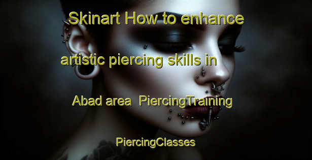 Skinart How to enhance artistic piercing skills in Abad area | #PiercingTraining #PiercingClasses #SkinartTraining-Spain