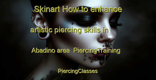 Skinart How to enhance artistic piercing skills in Abadino area | #PiercingTraining #PiercingClasses #SkinartTraining-Spain