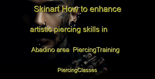 Skinart How to enhance artistic piercing skills in Abadino area | #PiercingTraining #PiercingClasses #SkinartTraining-Spain