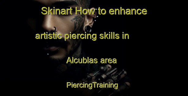 Skinart How to enhance artistic piercing skills in Alcublas area | #PiercingTraining #PiercingClasses #SkinartTraining-Spain