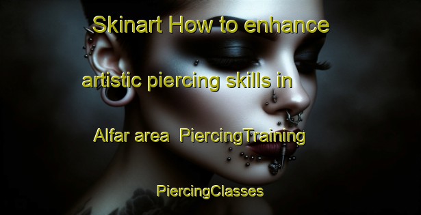 Skinart How to enhance artistic piercing skills in Alfar area | #PiercingTraining #PiercingClasses #SkinartTraining-Spain