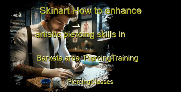 Skinart How to enhance artistic piercing skills in Barxeta area | #PiercingTraining #PiercingClasses #SkinartTraining-Spain