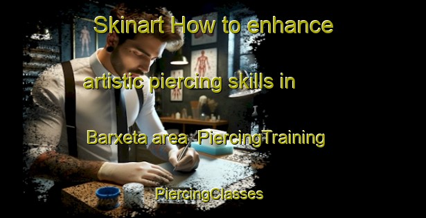Skinart How to enhance artistic piercing skills in Barxeta area | PiercingTraining | PiercingClasses | SkinartTraining-Spain