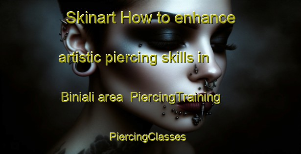 Skinart How to enhance artistic piercing skills in Biniali area | PiercingTraining | PiercingClasses | SkinartTraining-Spain
