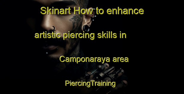 Skinart How to enhance artistic piercing skills in Camponaraya area | #PiercingTraining #PiercingClasses #SkinartTraining-Spain