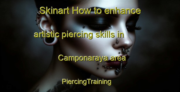 Skinart How to enhance artistic piercing skills in Camponaraya area | PiercingTraining | PiercingClasses | SkinartTraining-Spain