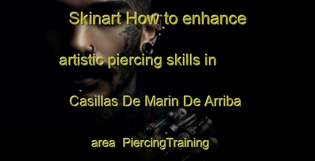 Skinart How to enhance artistic piercing skills in Casillas De Marin De Arriba area | PiercingTraining | PiercingClasses | SkinartTraining-Spain
